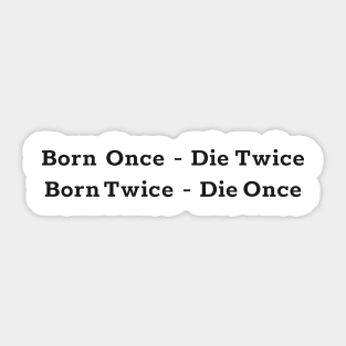 Born once - die twice ( born twice die once ) black text design Sticker